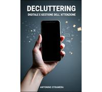 Decluttering Digitale e Gestione dell'Attenzione