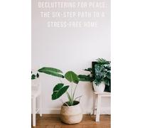 Decluttering for Peace: The Six-Step Path to a Stress-Free Home