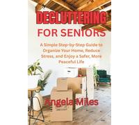 Decluttering For Seniors: A Simple Step-by-Step Guide to Organize Your Home, Reduce Stress, and Enjoy a Safer, More Peaceful Life
