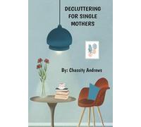 Decluttering for Single Mothers: “How to Clear the Clutter, Calm the Chaos, and Take Back Your Life”