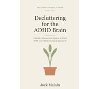 Decluttering for the ADHD Brain: A Gentle, Shame-Free System to Tame the Clutter, Keep It Off, and Work With Your Mind Instead of Against It
