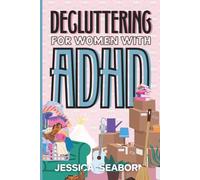 Decluttering for Women with ADHD: A Real-Life Guide to Overwhelm, Too Much Stuff, and Finally Getting Started
