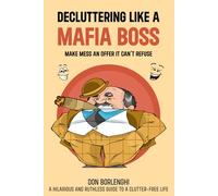 Decluttering Like a Mafia Boss: Make Mess an Offer it Can't Refuse: A Hilarious and Ruthless Guide to a Clutter-Free Life
