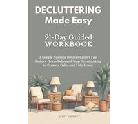 Decluttering Made Easy: 21-Day Guided Workbook with 3 Simple Systems to Clear Clutter Fast, Reduce Overwhelm and Stop Overthinking to Create a Calm and Tidy Home