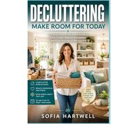 Decluttering: Make Room for Today: A Practical Room-by-Room Guide to Clear Clutter, Reduce Overwhelm, and Keep Your Home Manageable