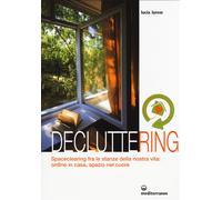 Decluttering. Spaceclearing tra le stanze della nostra vita: ordine in cas...
