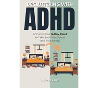 Decluttering With ADHD: A Shame-Free 14-Day Reset to Take Back Your Space (and Your Sanity)
