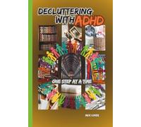 Decluttering with ADHD: Declutter Smarter, Not Harder. Practical Solutions and Simple Systems for ADHD Brains to Reduce Overwhelm, Increase Focus, Calm Mental Chaos, and Create Peaceful Home.