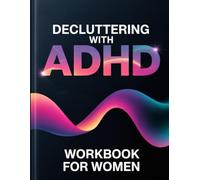 Decluttering with ADHD Workbook for Women: Step-by-Step Systems, Checklists, and Mindset Tools for Creating Organization That Actually Works