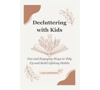 Decluttering with Kids: Fun and Engaging Ways to Tidy Up and Build Lifelong Habits