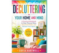 Decluttering Your Home and Mind: A Practical Workbook to Clear Physical Mess, Stop Overwhelm, and Reclaim Your Space