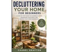 Decluttering Your Home for Beginners: A Step-by-Step Guide to Clearing Clutter, Organizing Your Space, and Keeping Your Home Manageable
