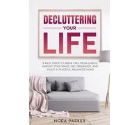 Decluttering Your Life: 9 Easy Steps to Break Free from Chaos, Simplify Your Space, Get Organized, and Enjoy a Peaceful, Balanced Home