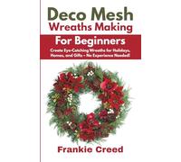 Deco Mesh Wreaths Making for Beginners: Create Eye-Catching Wreaths for Holidays, Homes, and Gifts - No Experience Needed!