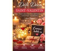 Déco Saint-Valentin DIY : 7 Jours pour Créer une Ambiance Romantique Inoubliable: Le guide express pour transformer votre intérieur sans stress ni gros budget