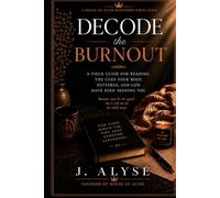 DECODE the BURNOUT: A FIELD GUIDE FOR READING THE CUES YOUR BODY, PATTERNS, AND LIFE HAVE BEEN SENDING YOU
