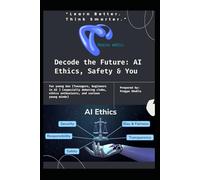 Decode the Future: AI Ethics, Safety & You: Class 9-12 (especially debating clubs, ethics enthusiasts, and curious young minds)