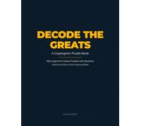 Decode The Greats: A Cryptogram Puzzle Book - 300 Large Print Cipher Puzzles with Solutions from History's Most Inspiring Minds