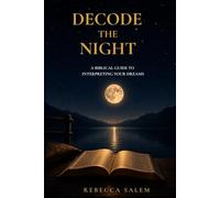 Decode The Night: A Biblical Guide to Interpreting Your Dreams