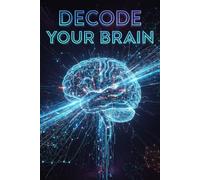 DECODE YOUR BRAIN: Crush Brain Fog,Neurohacker's 5-Step Guide to Peak Focus, Energy & Cognitive Clarity
