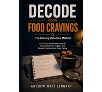 Decode Your Food Cravings: The Craving Detective Method: A 66-Day Guided Workbook to Understand Your Triggers, Reduce Emotional and Stress Eating, and Build a Calmer Relationship with Food