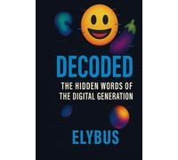 Decoded: The Hidden Words of the Digital Generation: How Gen Z, Memes, and AI Are Changing the Way We Speak Online