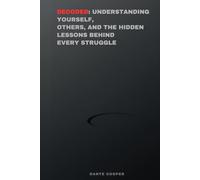 Decoded: Understanding Yourself, Others, and the Hidden Lessons Behind Every Struggle