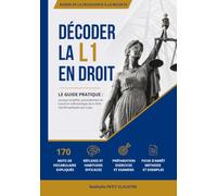 DÉCODER LA L1 EN DROIT: Petit guide pour réussir sa première année de droit