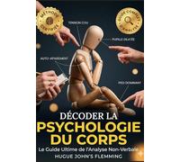 DÉCODER LA PSYCHOLOGIE DU CORPS: Le Guide Ultime de l'Analyse Non-Verbale