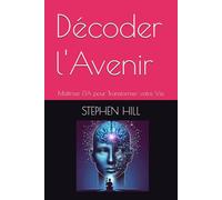 Décoder l'Avenir: Maîtriser l'IA pour Transformer votre Vie