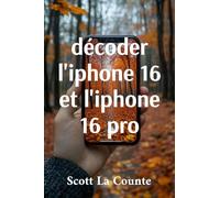 décoder l'iphone 16 et l'iphone 16 pro: Un guide simple pour l'iPhone 2024 et iOS 18