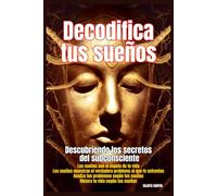 Decodifica tus sueños: descubre los secretos del subconsciente, Este libro te ayudará a interpretar los sueños y revelar los secretos, comprender y aceptar la sabiduría que tus sueños ofrecen.