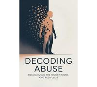 Decoding Abuse: Recognizing the Hidden Signs and Red Flags