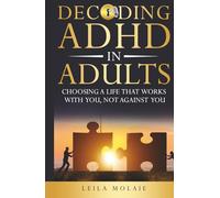 Decoding ADHD in Adults: Choosing a Life That Works With You, Not Against You.: From Chaos to Clarity: A Compassionate Guide to Understanding, Managing, and Thriving with Adult ADHD.
