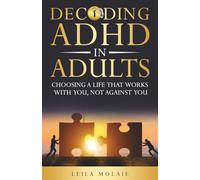 Decoding ADHD in Adults: Choosing a Life That Works With You, Not Against You.: From Chaos to Clarity: A Compassionate Guide to Understanding, Managing, and Thriving with Adult ADHD.