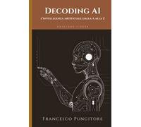 Decoding AI. L'intelligenza artificiale dalla A alla Z