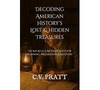 Decoding American History’s Lost & Hidden Treasures: The 90% Rule: A Methodology for Planning, Preparation & Recovery