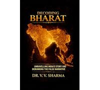 Decoding Bharat: Unravelling India’s Story and Debunking The False Narrative