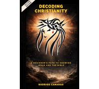 Decoding Christianity: A beginner's path to knowing Jesus and the Bible