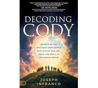 Decoding Cody: Secrets of the Spectrum from People with Autism Who See, Hear, and Smell in the Unseen Realm