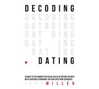Decoding Dating: A Guide to the Unwritten Social Rules of Dating for Men With Asperger Syndrome (Autism Spectrum Disorder)