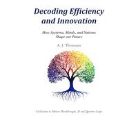 Decoding Efficiency and Innovation: How Systems, Minds, and Nations Shape our Future