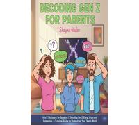Decoding GEN Z for Parents: A Survival Guide to Understand Your Teen the Gen Z World