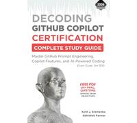 Decoding GitHub Copilot Certification: GH-300 Complete Study Guide: Master GitHub Prompt Engineering, Copilot Features, and AI-Powered Coding