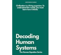 Decoding Human Systems: How Networks, Culture, and Technology Shape Civilization