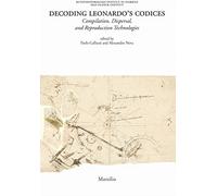 Decoding Leonardo's codices. Compilation, dispersal, and reproduction technologies. Ediz. italiana e inglese