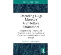Decoding Luigi Moretti's Architettura Parametrica: Negotiating Theory and Practice in the Forecasting of Computer-Aided Architectural Design