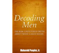 Decoding Men: The raw, unfiltered truth about what a man needs