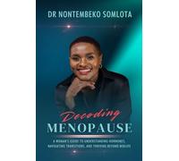 Decoding Menopause: A Woman’s Guide to Understanding Hormones, Navigating Transitions, and Thriving Beyond Midlife.