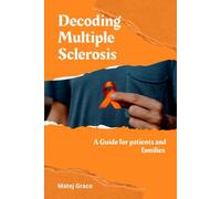 Decoding Multiple sclerosis: A Guide for Patients and families